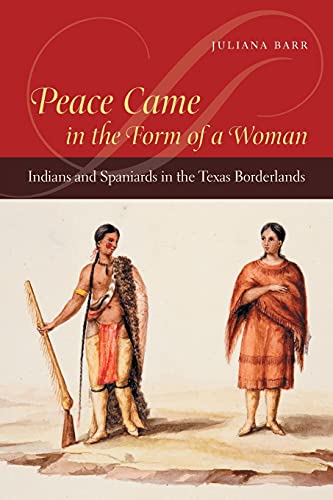Peace Came In The Form Of A Woman Indians And Spaniards In The Texas Borderland [Paperback]