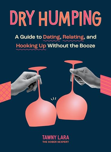 Dry Humping A Guide to Dating, Relating, and Hooking Up Without the Booze [Paperback]