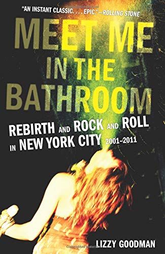 Meet Me in the Bathroom Rebirth and Rock and Roll in New York City 2001-2011 [Paperback]