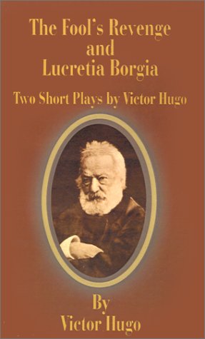 Fool's Revenge and Lucretia Borgia  Two Short Plays by Victor Hugo [Paperback]
