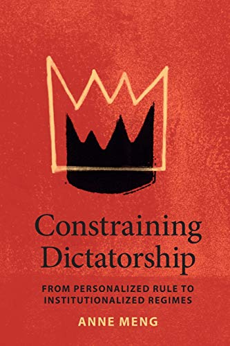 Constraining Dictatorship From Personalized Rule to Institutionalized Regimes [Paperback]