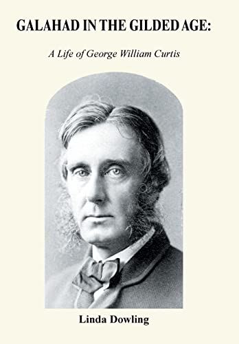 Galahad in the Gilded Age  A Life of George William Curtis [Hardcover]