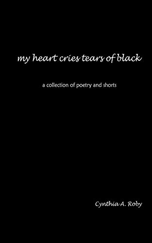 My Heart Cries Tears of Black  A Collection of Poetry and Shorts [Paperback]