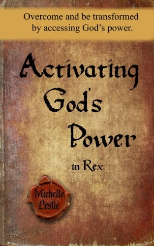 Activating God's Power In Rex Overcome And Be Transformed By Accessing God's Po [Paperback]