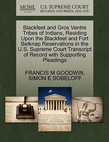 Blackfeet and Gros Ventre Tribes of Indians, Residing upon the Blackfeet and For [Paperback]
