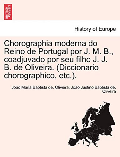 Chorographia Moderna Do Reino De Portugal Por J. M. B., Coadjuvado Por Seu Filho [Paperback]