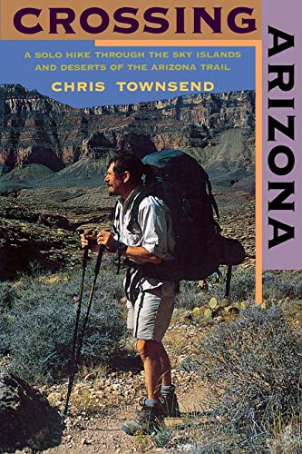 Crossing Arizona A Solo Hike through the Sky Islands and Deserts of the Arizona [Paperback]