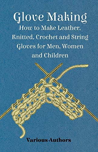 Glove Making - How to Make Leather, Knitted, Crochet and String Gloves for Men,  [Unknown]