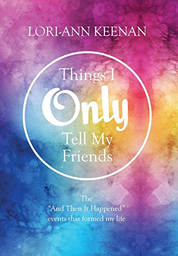 Things I Only Tell My Friends  The and Then It Happened Moments That Determined [Hardcover]