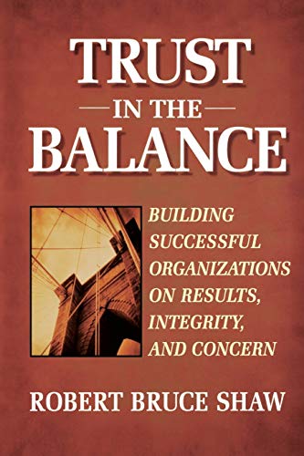 Trust in the Balance Building Successful Organizations on Results, Integrity, a [Paperback]