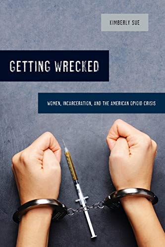 Getting Wrecked Women, Incarceration, and the American Opioid Crisis [Paperback]