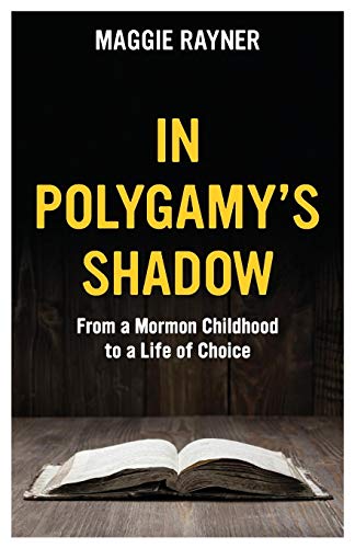 In Polygamy's Shadow From A Mormon Childhood To A Life Of Choice [Paperback]