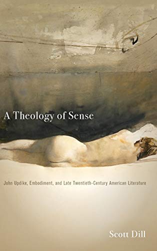 A Theology of Sense John Updike, Embodiment, and Late Twentieth-Century America [Hardcover]