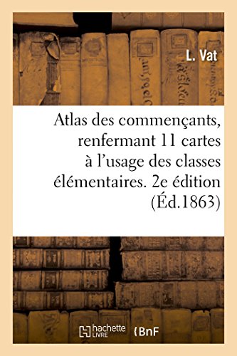 Atlas Des Commencants, Renfermant 11 Cartes A L'Usage Des Classes Les Plus Eleme