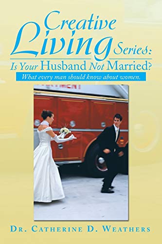 Creative Living Series Is Your Husband Not Married What Every Man Should Know [Paperback]