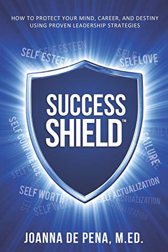 Success Shield  How to Protect Your Mind, Career and Destiny Using Proven Leade [Paperback]