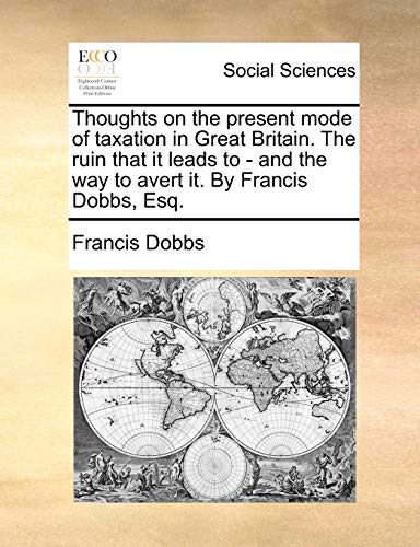 Thoughts on the Present Mode of Taxation in Great Britain the Ruin That It Leads [Paperback]