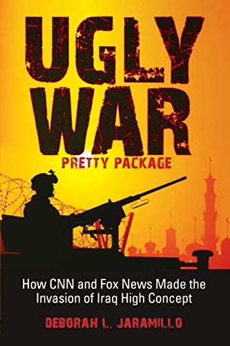 Ugly War, Pretty Package How CNN and Fox News Made the Invasion of Iraq High Co [Paperback]