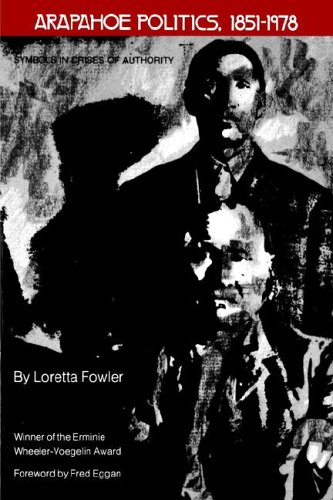 Arapahoe Politics, 1851-1978 Symbols In Crises Of Authority [Paperback]
