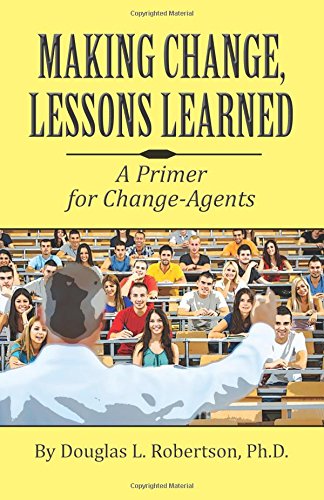 Making Change Lessons Learned A Primer For Change-Agents [Paperback]