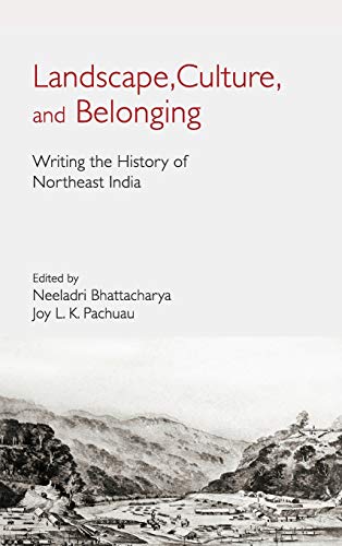 Landscape, Culture, and Belonging Writing the History of Northeast India [Hardcover]