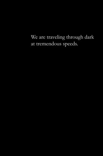 We Are Traveling Through Dark At Tremendous Speeds. [Paperback]