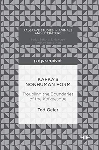 Kafkas Nonhuman Form Troubling the Boundaries of the Kafkaesque [Hardcover]