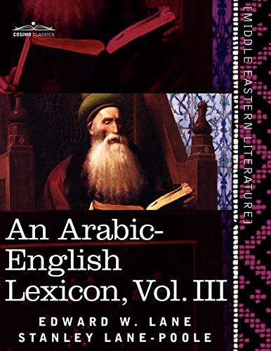 An Arabic-English Lexicon (in Eight Volumes), Vol. Iii Derived From The Best An [Paperback]
