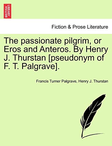 Passionate Pilgrim, or Eros and Anteros by Henry J Thurstan [Pseudonym of F T Pa [Paperback]