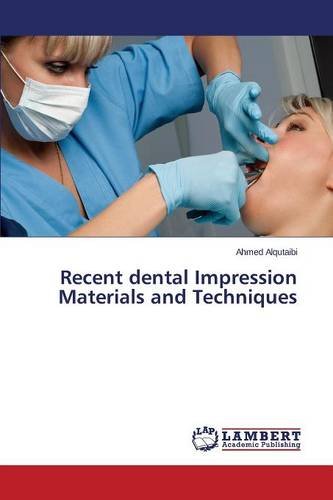 Recent Dental Impression Materials And Techniques [Paperback]