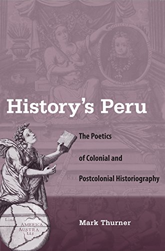 History's Peru The Poetics Of Colonial And Postcolonial Historiography [Paperback]