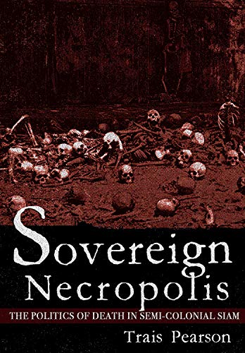 Sovereign Necropolis  The Politics of Death in Semi-Colonial Siam [Hardcover]