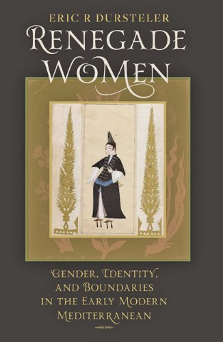 Renegade Women Gender, Identity, and Boundaries in the Early Modern Mediterrane [Hardcover]