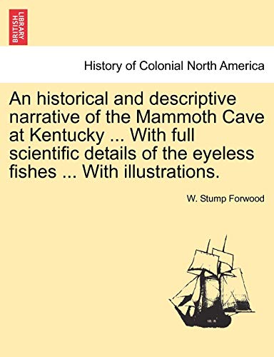 Historical and Descriptive Narrative of the Mammoth Cave at Kentucky with Full S [Paperback]