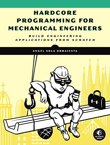 Hardcore Programming for Mechanical Engineers Build Engineering Applications fr [Paperback]
