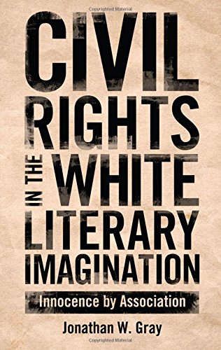 Civil Rights In The White Literary Imagination Innocence By Association [Hardcover]