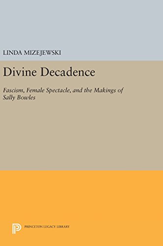 Divine Decadence Fascism, Female Spectacle, and the Makings of Sally Bowles [Hardcover]