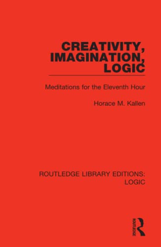 Creativity, Imagination, Logic Meditations for the Eleventh Hour [Hardcover]