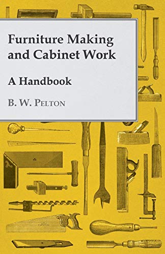Furniture Making and Cabinet Work - a Handbook [Paperback]