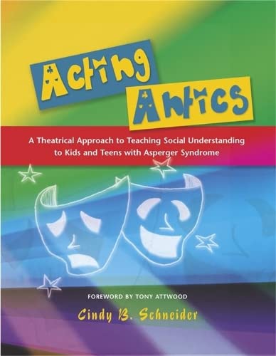Acting Antics Using Drama to Teach Social Understanding to Kids with Asperger S [Paperback]