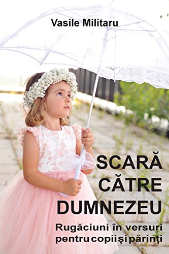 Scara Catre Dumnezeu.  Rugaciuni In Versuri Pentru Copii Si Parinti (romanian Ed [Paperback]