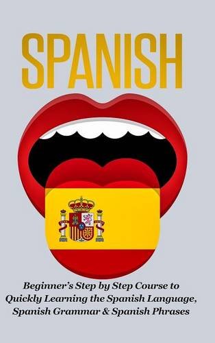 Spanish-Beginner's Step By Step Course To Quickly Learning The Spanish Language [Hardcover]