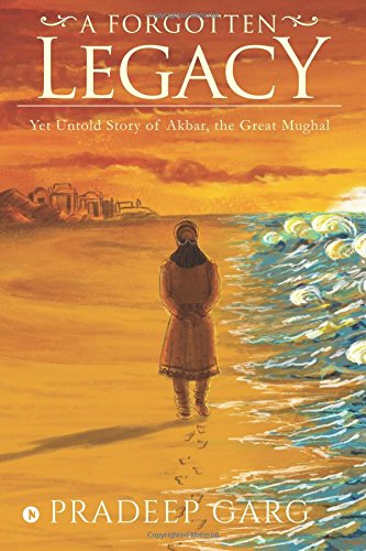 A Forgotten Legacy Yet Untold Story Of Akbar, The Great Mughal [Paperback]