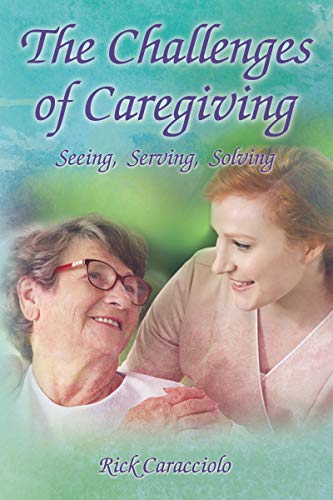 The Challenges of Caregiving Seeing, Serving, Solving [Hardcover]