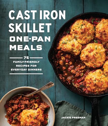 Cast Iron Skillet One-Pan Meals 75 Family-Friendly Recipes for Everyday Dinners [Paperback]
