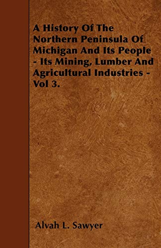 History of the Northern Peninsula of Michigan and Its People - Its Mining, Lumbe [Paperback]