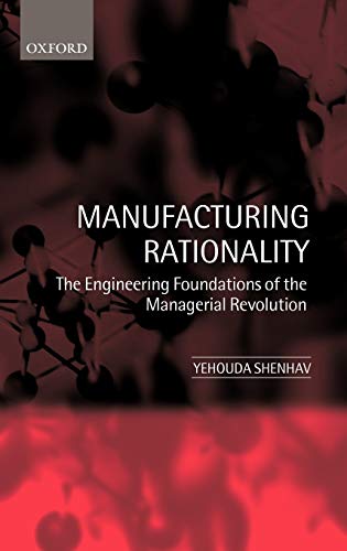 Manufacturing Rationality The Engineering Foundations of the Managerial Revolut [Hardcover]