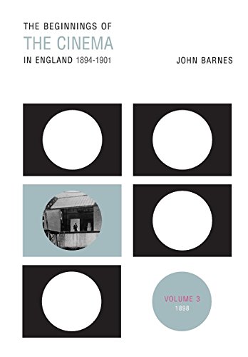 The Beginnings of the Cinema in England, 1894-1901 Volume 3 1898 [Paperback]