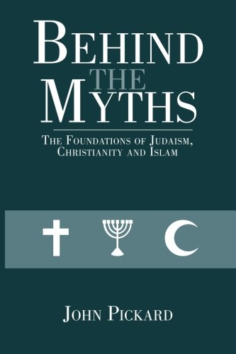 Behind The Myths The Foundations Of Judaism, Christianity And Islam [Paperback]
