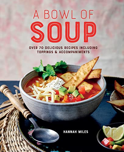 A Bowl of Soup Over 70 delicious recipes including toppings & accompaniment [Hardcover]
